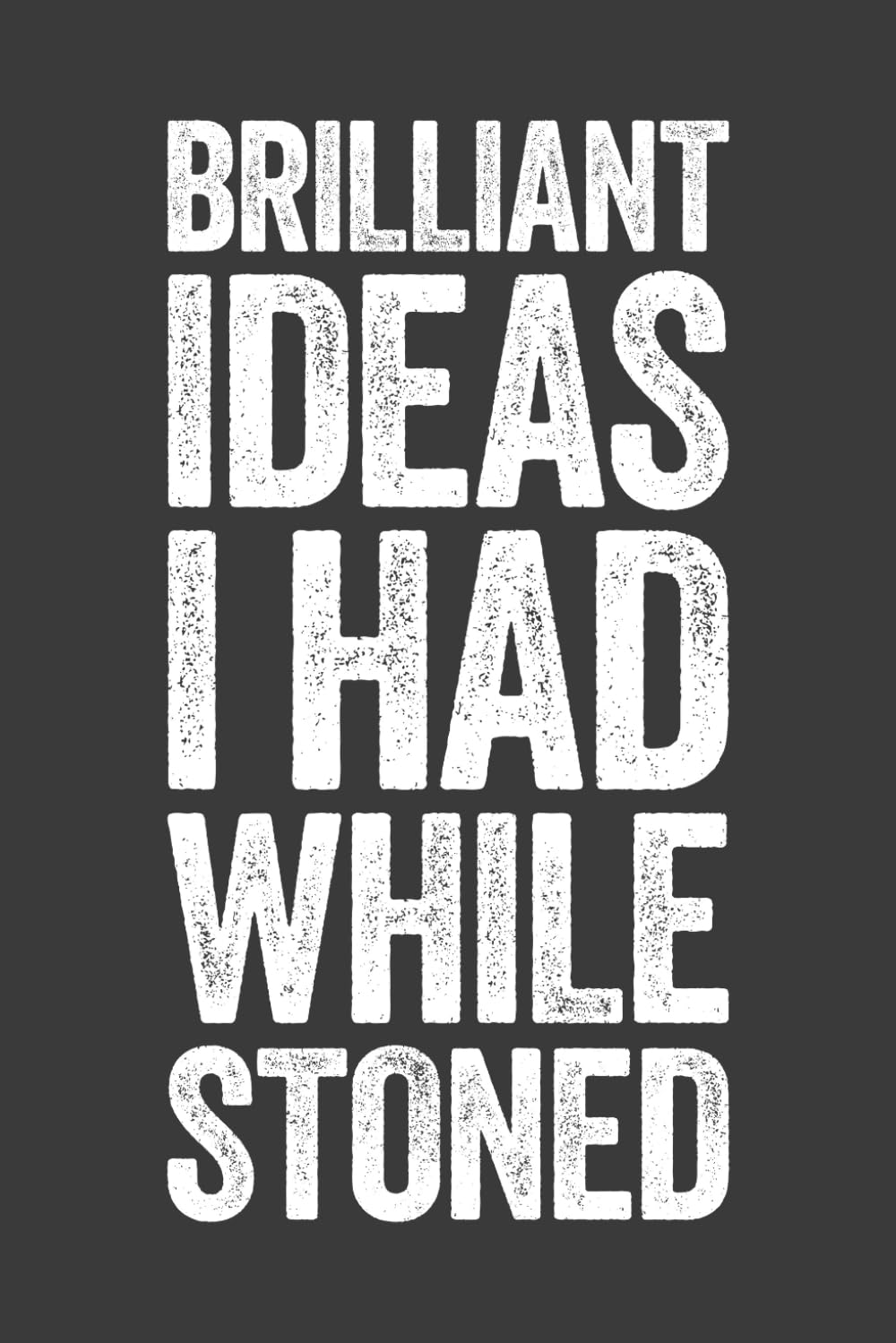 Brilliant Ideas I Had While Stoned: 6 x 9 Blank Lined Notebook Journal - Funny Saying Joke Gag Marijuana Gift for Cannabis Stoner, Weed Lovers Men or Women