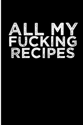 All My Fucking Recipes: Blank Lined Journal, Best gifts for chefs, Unique chef gifts for women, men. Recipe Journal gifts for foodies. Chef gifts for men.