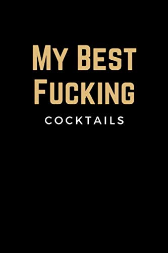 My Best Fucking Cocktails: Blank Mixed Drink Cocktail Recipe Book Journal to Write in - Organizer for Beginners & Experienced Mixologists & Home Bartenders - Best Cocktail Gifts for Men & Women