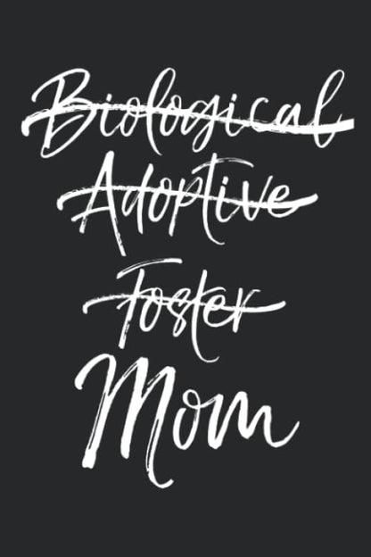 Not Biological Adoptive Foster Just Mom: Inspirational Adoptive Mom Journal with Blank Pages to Write in Adoption Notebook: Cute Mother's Day Gift from Kids