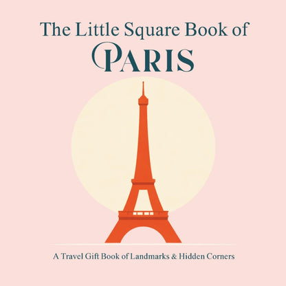 The Little Square Book of Paris: A Travel Gift Book of Landmarks & Hidden Corners (The Little Square Book Collection)