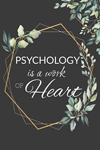 Psychology is a Work of Heart: Psychology Notebook Journal: Psychologist Gift, Students, Psychology Gifts, Psychology Graduation Gifts, School Psychologist Gifts for Women