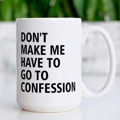 Catholic Gifts, Don't Make Me Have to Go to Confession Coffee Mug, Funny Catholic Mug Church Humor Gifts For Pastor Priest Women Men Coworker Friends Birthday Thanksgiving Christmas 15 OZ Tea Cup