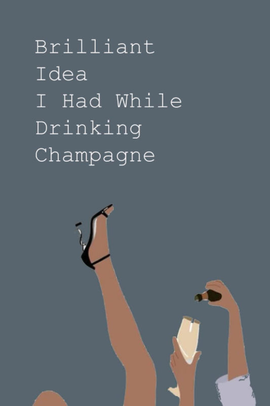 Brilliant Ideas I Had While Drinking Champagne: Gift For Champagne Lovers, Funny Office Notebooks for Coworker, 6" x 9"