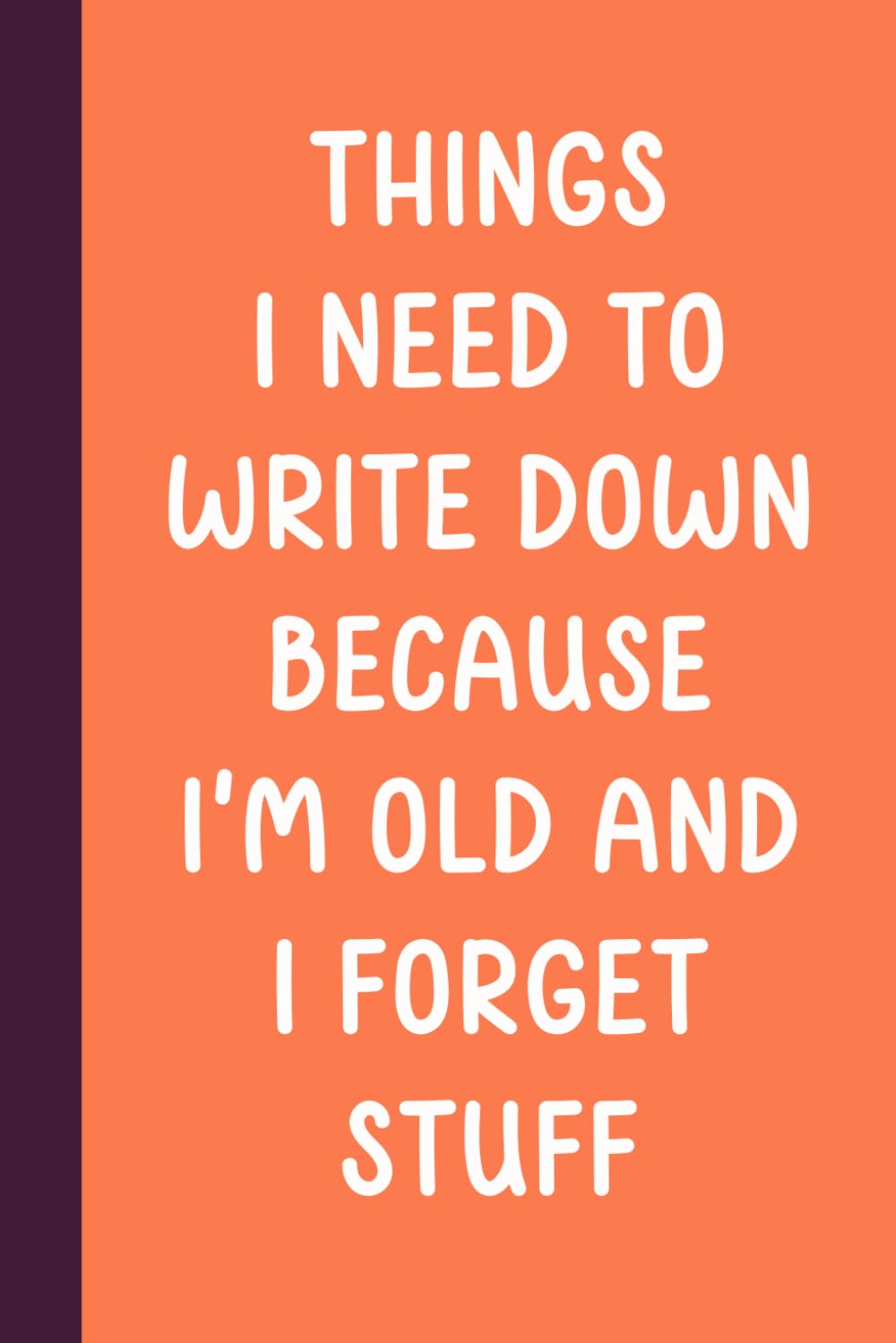 Things I Need To Write Down Because I'm Old And I Forget Stuff: Funny Saying Retirement Gag Gift for Men Dad, Turning 50 60 70 80 Year Old Gifts for ... Grandparents, Mum, Older Women presents