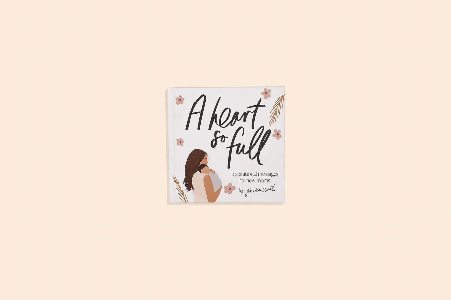 A Heart So Full: Inspirational Messages for New Moms