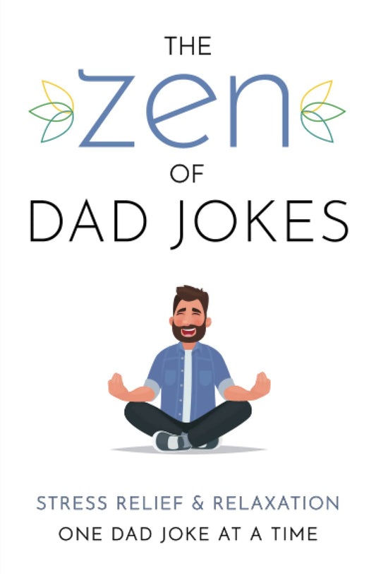 The Zen of Dad Jokes: Stress Relief & Relaxation One Dad Joke at a Time - Makes a Great Gift for Dad - Over 500 Jokes, Riddles, and Puns - Stress Relief Mindfulness Relaxation Anxiety