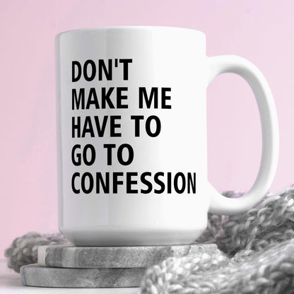 Catholic Gifts, Don't Make Me Have to Go to Confession Coffee Mug, Funny Catholic Mug Church Humor Gifts For Pastor Priest Women Men Coworker Friends Birthday Thanksgiving Christmas 15 OZ Tea Cup