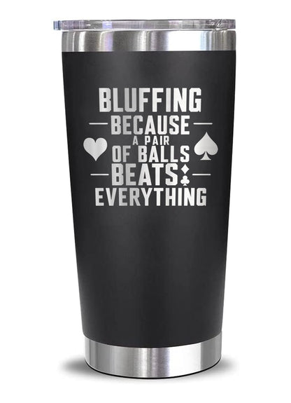 Bluffing Because A Pair Of Balls Beats Everything - Bluffing Tumbler - Engraved Stainless Steel Poker Tumbler - Funny Adult Humor Gift - Funny Poker Mug - Poker Gift For Him, 20oz, Black