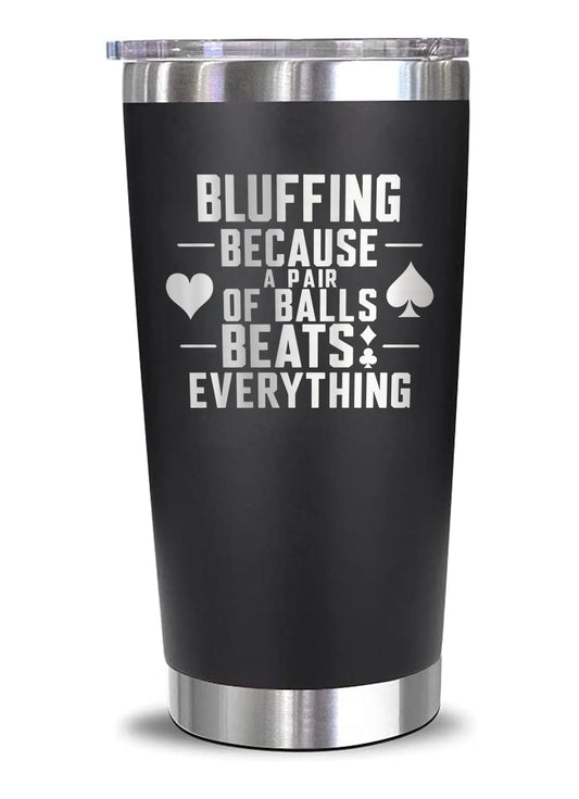 Bluffing Because A Pair Of Balls Beats Everything - Bluffing Tumbler - Engraved Stainless Steel Poker Tumbler - Funny Adult Humor Gift - Funny Poker Mug - Poker Gift For Him, 20oz, Black