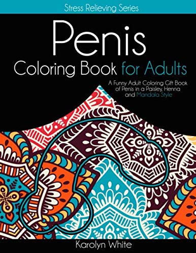 Penis Coloring Book for Adults: A Funny Adult Coloring Gift Book of Penis in a Paisley, Henna and Mandala Style. Stress Relieving Series Book 1
