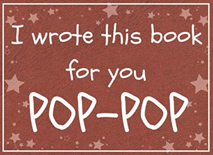 I wrote this book for you POP-POP: Fill in the blank book with prompts about What I love about pop-pop / Father's day / Grandparent's day / Birthday gifts from grand kids