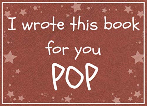I wrote this book for you POP: Fill in the blank book with prompts about What I love about pop / Father's day / Grandparent's day / Birthday gifts from grand kids