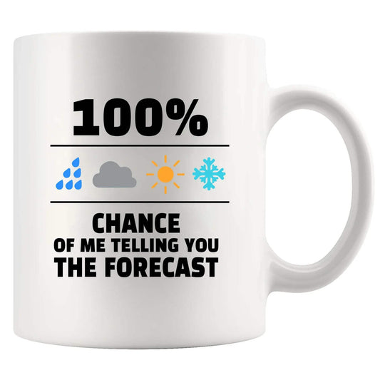 100 Percent Chance Of Me Telling You The Forecast Meteorologist Gifts Weatherman Weatherwoman Meteorology Weather Novelty Drinkware Ceramic Mug 11 oz White