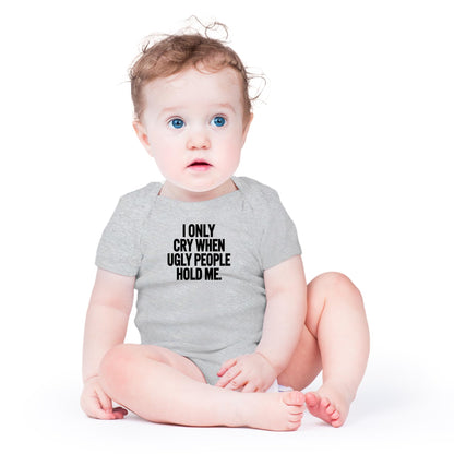AW Fashions I Only Cry When Ugly People Hold Me Baby Bodysuit Funny Cute Baby Girl or Boy Outfit Romper