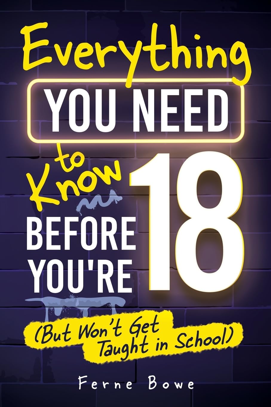 Everything You Need to Know Before You’re 18 (But Won’t Get Taught in School): 100+ Essential Life Skills for Self-Confidence, Happiness, and Success (Life Skills for Tweens & Teens)