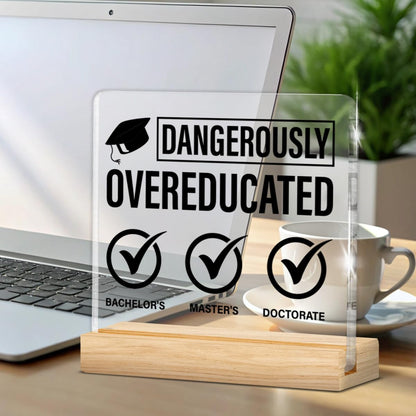 Phd Graduation Gifts, Doctorate Graduation Gifts Funny Dangerously Overeducated Clear Desk Decorative Sign Doctoral Degree Gifts