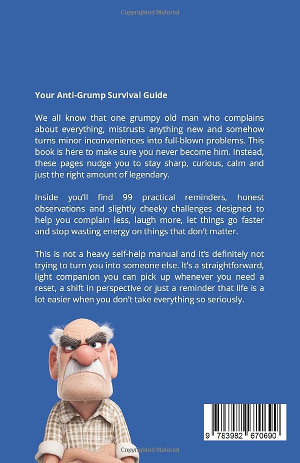 99 Ways Not to Become a Grumpy Old Man: A Funny Self-Help Book for Those Who Haven’t Given Up Yet | Gift for Men