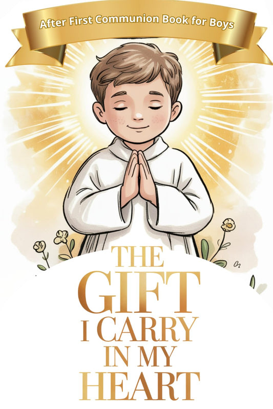 First Communion Book for Boys: The Gift I Carry in My Heart: Inspiring Stories Helping Catholic Kids Grow Closer to Jesus and Make Good Choices Every Day
