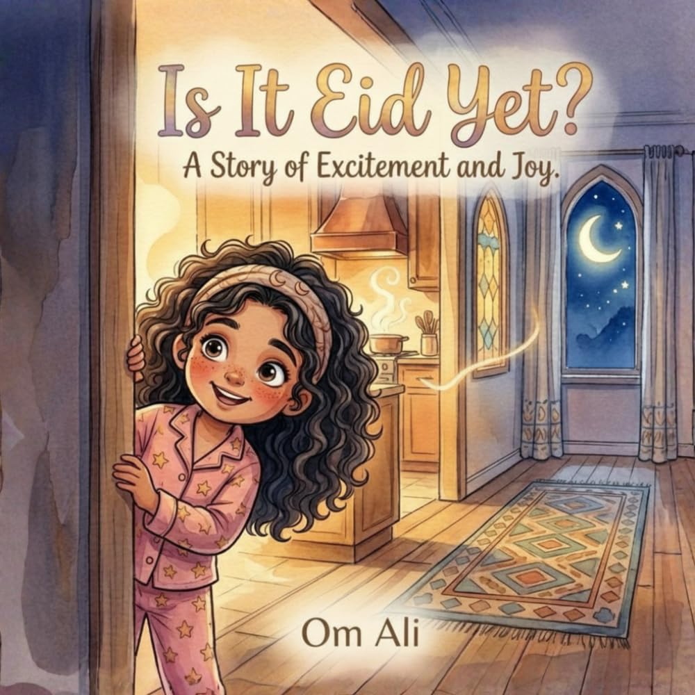 Is It Eid Yet?: A Heartwarming Bedtime Story About the Magic and Excitement of Eid for Little Ones. (Om Ali's Eid Collection)