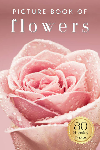 Picture Book of Flowers: 80 Stunning Photos and Facts, for Dementia Patients and Seniors with Alzheimer's (Uplifting Picture Books)