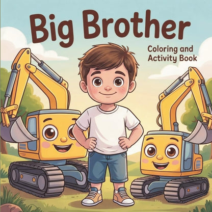Big Brother Coloring and Activity Book: The Perfect Gift for Big Brothers to Build pride and confidence Through Fun CONSTRUCTION VEHICLES ACTIVITIES ... overcome sibling jealousy and feel loved