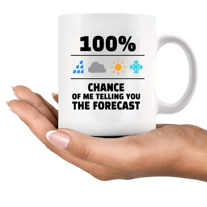 100 Percent Chance Of Me Telling You The Forecast Meteorologist Gifts Weatherman Weatherwoman Meteorology Weather Novelty Drinkware Ceramic Mug 11 oz White