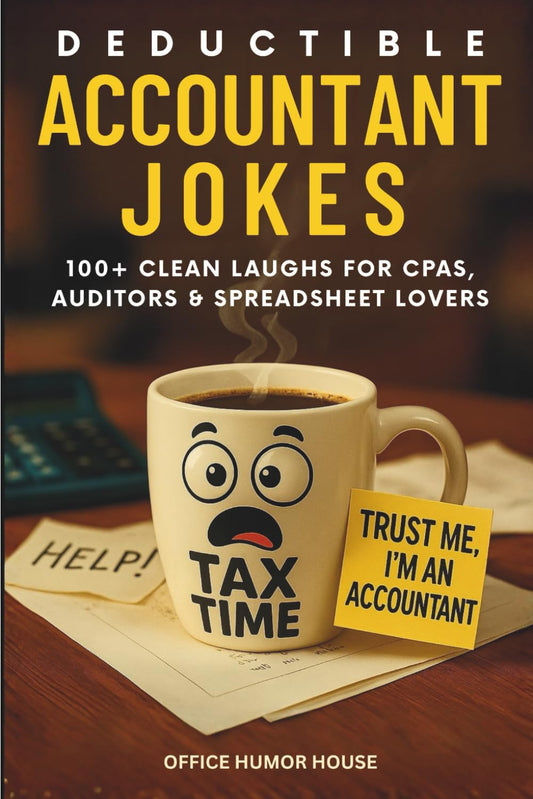 Deductible Accountant Jokes: 100+ Clean Laughs for CPAs, Auditors, Spreadsheet Lovers & Office Warriors in the Age of AI. A Lighthearted Gift for Accountants, Colleagues and Bosses.