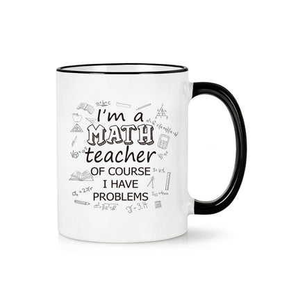 Funny Math Teacher Coffee Mug I'm a Math Teacher Of Course I Have Problems Cup, Math Teacher Gift, Appreciation Present for Teacher from Students, Birthday Gift Idea，White Ceramic 11 Oz