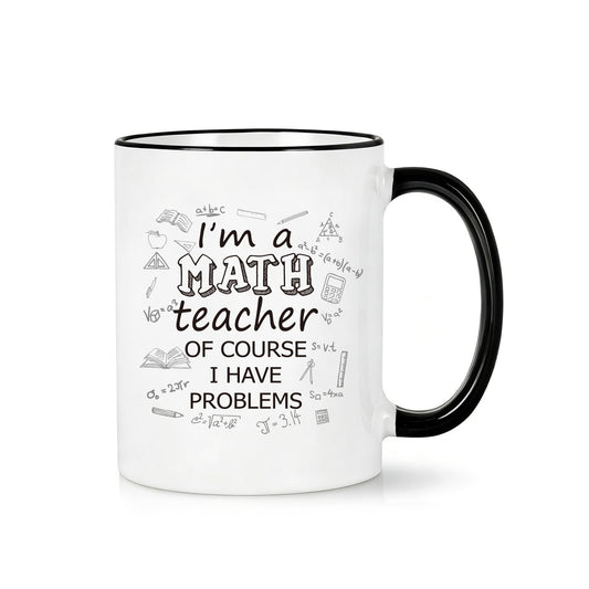 Funny Math Teacher Coffee Mug I'm a Math Teacher Of Course I Have Problems Cup, Math Teacher Gift, Appreciation Present for Teacher from Students, Birthday Gift Idea，White Ceramic 11 Oz