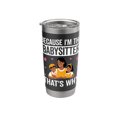 Because I'm the Babysitter That's Why - Babysitter Gifts Stainless Steel Insulated Tumbler