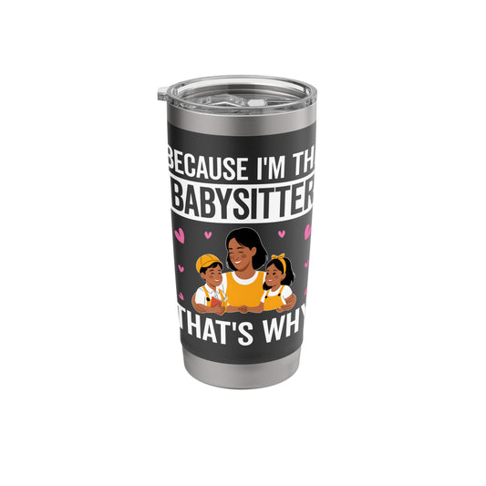 Because I'm the Babysitter That's Why - Babysitter Gifts Stainless Steel Insulated Tumbler
