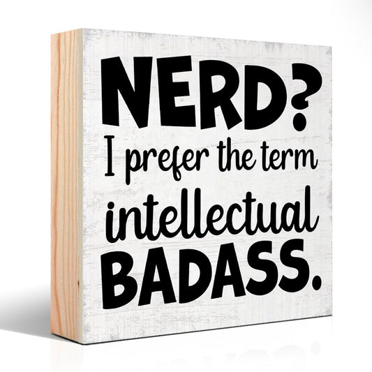 Nerd? I Prefer The Term Intellectual Badass Wooden Sign Desk Decor for Home Office, Funny Geekery Sign, Funny Humor Gifts for Nerd IT Tech Boss Leader Supervisor Mentor Coworkers Friends