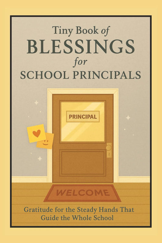 Tiny Book of Blessings for School Principals: Gratitude for the Steady Hands That Guide the Whole School — A Faith-Based Gift of Encouragement for Principals and Educational Leaders