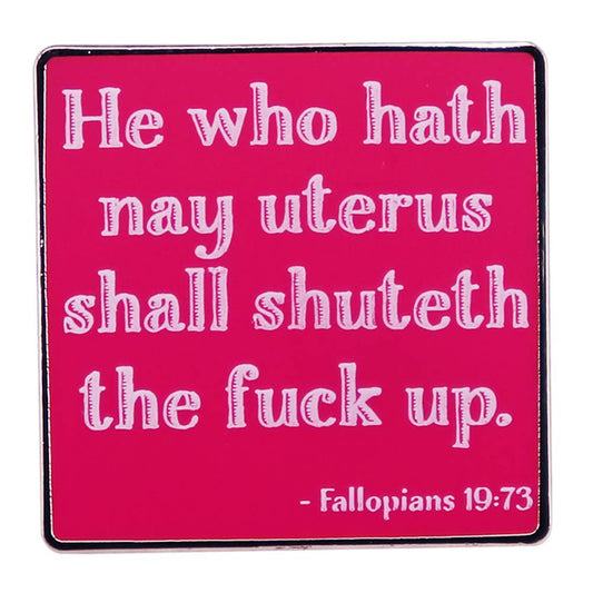 “he who hath nay uterus shall shuteth the fuck up”Enamel Pin Feminist Brooches Badge Hat Clothing Badges Jewelry Gifts for Women