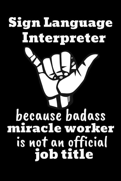 Sign Language Interpreter Because Badass Miracle Worker Is Not An Official Job Title: Funny Novelty ASL Gift For Teachers| Personalized Lined Journal Notebook (Gag Gift)