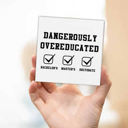 Funny Doctorate Graduation Decorations, Dangerously Overeducated Wooden Block Sign, PhD Graduation Gifts, Doctors Degree Decor for Desk Table Shelf, 5 X 5 Inches