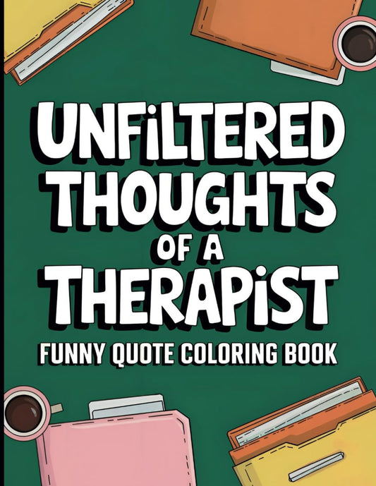 Mental Health Therapist Funny Quote Coloring Book: Unfiltered Thoughts Of A Therapist: Appreciation Gift For Therapists, Counselors and Clinicial Social Workers