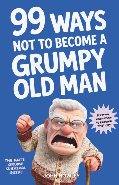 99 Ways Not to Become a Grumpy Old Man: A Funny Self-Help Book for Those Who Haven’t Given Up Yet | Gift for Men