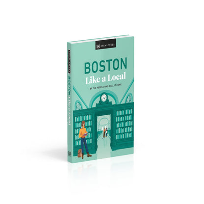 Boston Like a Local: By the People Who Call It Home (Local Travel Guide)