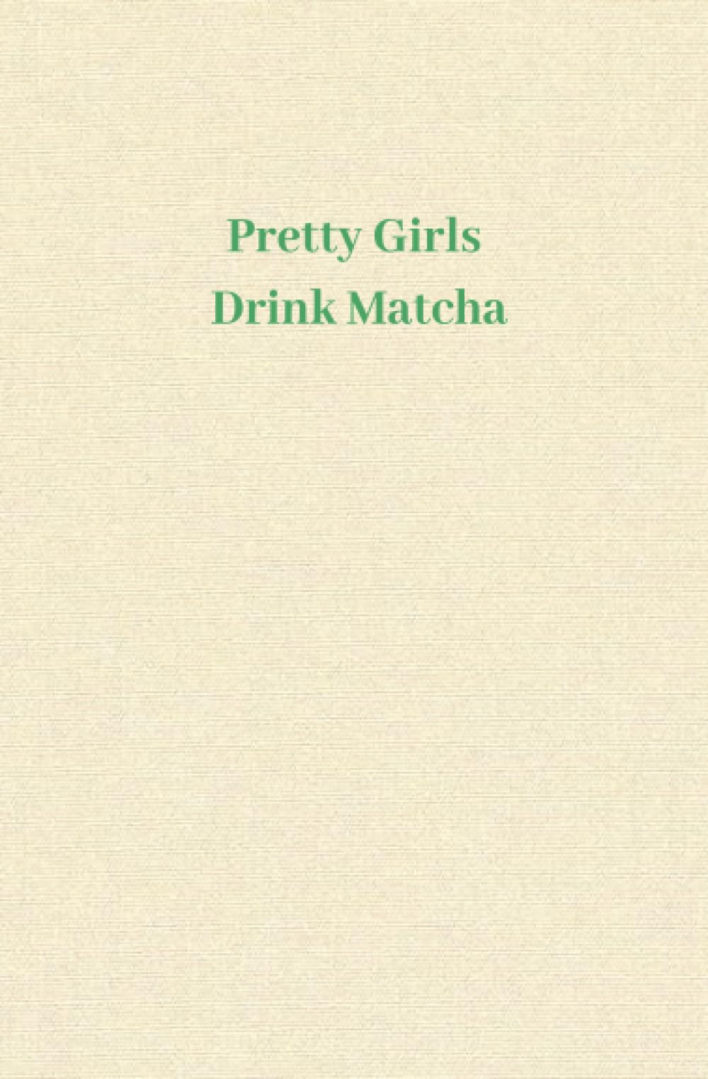 Pretty Girls Drink Matcha: Journal