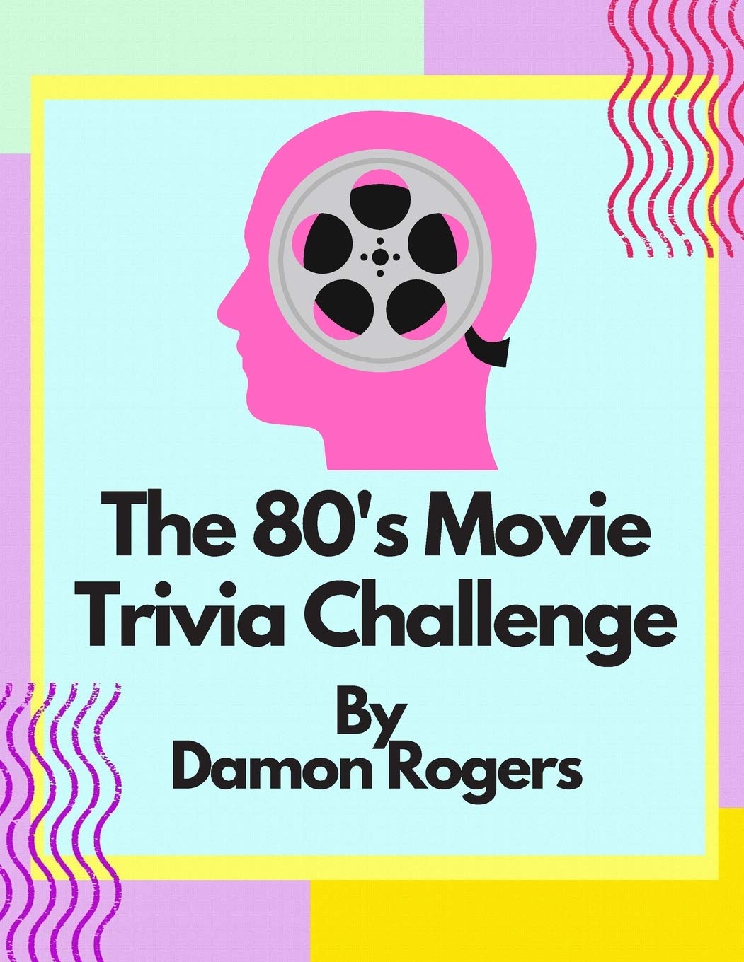The 80's Movie Trivia Challenge: Over 800 Questions for 80's Nostalgia Fans and Trivia Players