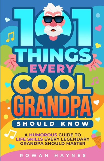 101 Things Every Cool Grandpa Should Know: A Humorous Guide to Life Skills Every Legendary Grandpa Should Master