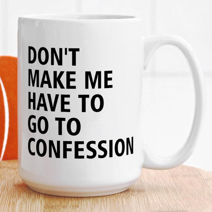 Catholic Gifts, Don't Make Me Have to Go to Confession Coffee Mug, Funny Catholic Mug Church Humor Gifts For Pastor Priest Women Men Coworker Friends Birthday Thanksgiving Christmas 15 OZ Tea Cup