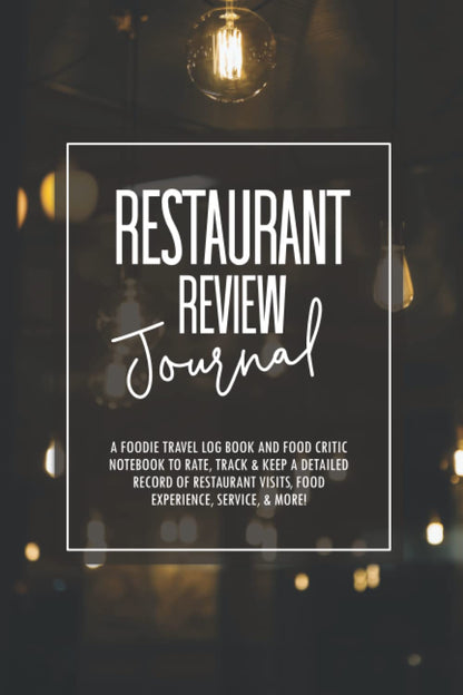 Restaurant Review Journal: a Foodie Travel Log book and Food Critic Notebook to Rate, Track & Keep a Detailed Record of Restaurant Visits, Food ... Gift for Food Lovers, Bloggers men, & women.