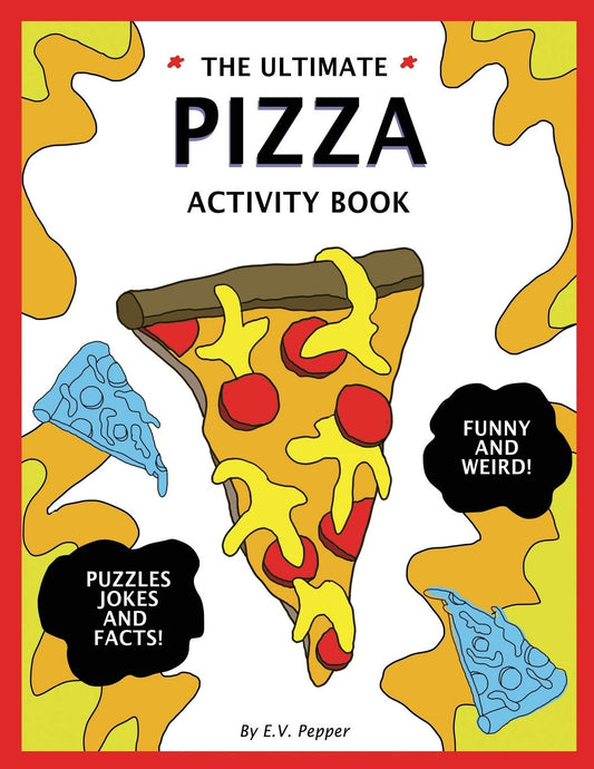 The Ultimate Pizza Activity Book: Fun Pizza History, Jokes, Facts, Drawings, Puzzles, and MORE! The Best Pizza Lovers Gift For Kids!
