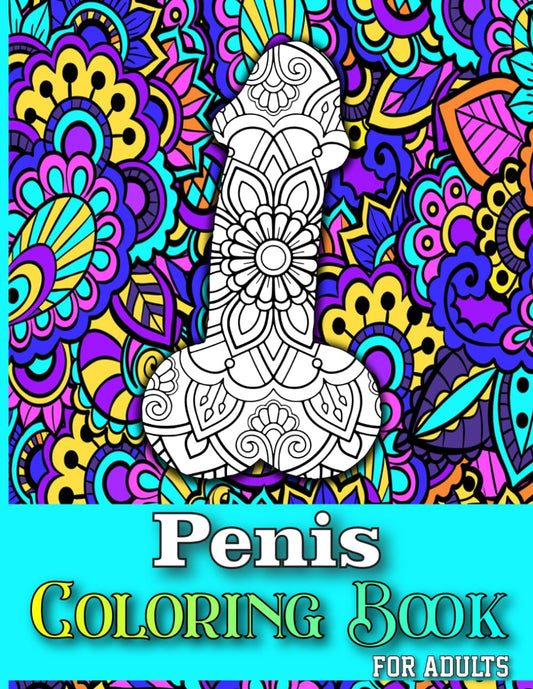 Penis Coloring Book For Adults: Funny Dick Coloring Pages For Maximum Stress Relief with Flowers, Mandala Patterns | Gifts for Women