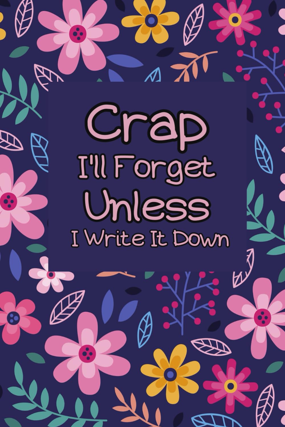 Crap I'll Forget Unless I Write It Down: A Gift Idea For Seniors, Women, Girls, Female/ Lined Pages With Funny Quotes