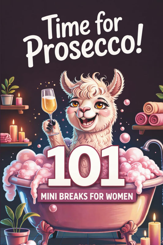 Time for Prosecco! 101 Mini Breaks for Women: A Funny Survival Guide for Stressful Days and a Thoughtful Gift for Women Who Need a Laugh
