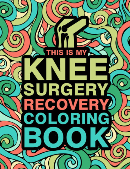 This is my Knee Surgery Recovery Coloring Book: An Inspirational & Funny Gift for Knee Surgery Recovery for Stress Relief & Mood Lifting